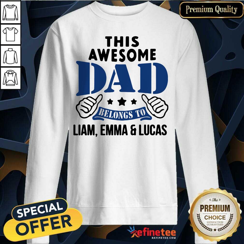 Official This Awesome Dad Belongs To Liam Emma And Lucas Sweatshirt - Design By Refinetee.com This Awesome Dad Belongs To Liam Emma And Lucas Sweatshirt - Design By Refinetee.com