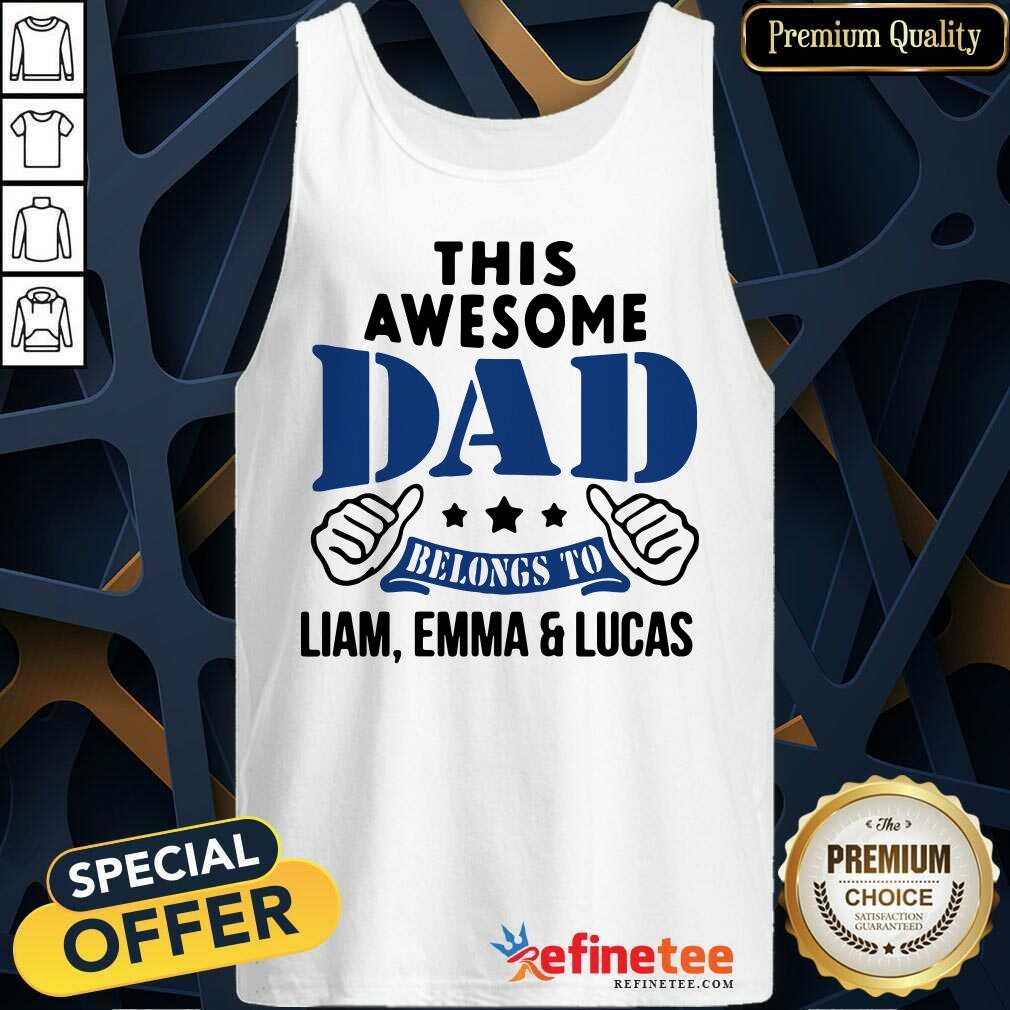 Official This Awesome Dad Belongs To Liam Emma And Lucas Tank Top - Design By Refinetee.com This Awesome Dad Belongs To Liam Emma And Lucas Tank Top - Design By Refinetee.com