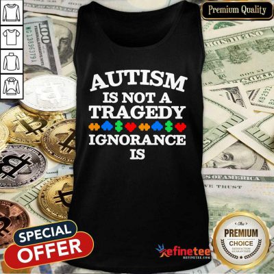 Perfect Autism Is Not A Tragedy Ignorance Is Tank Top