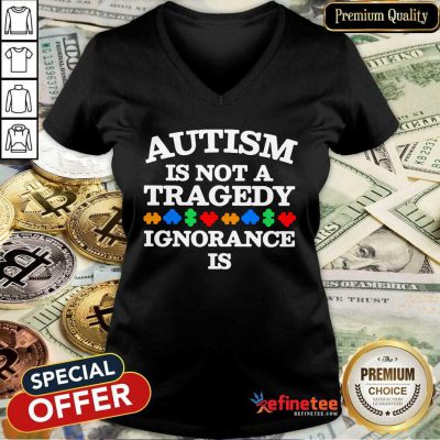 Perfect Autism Is Not A Tragedy Ignorance Is V-neck