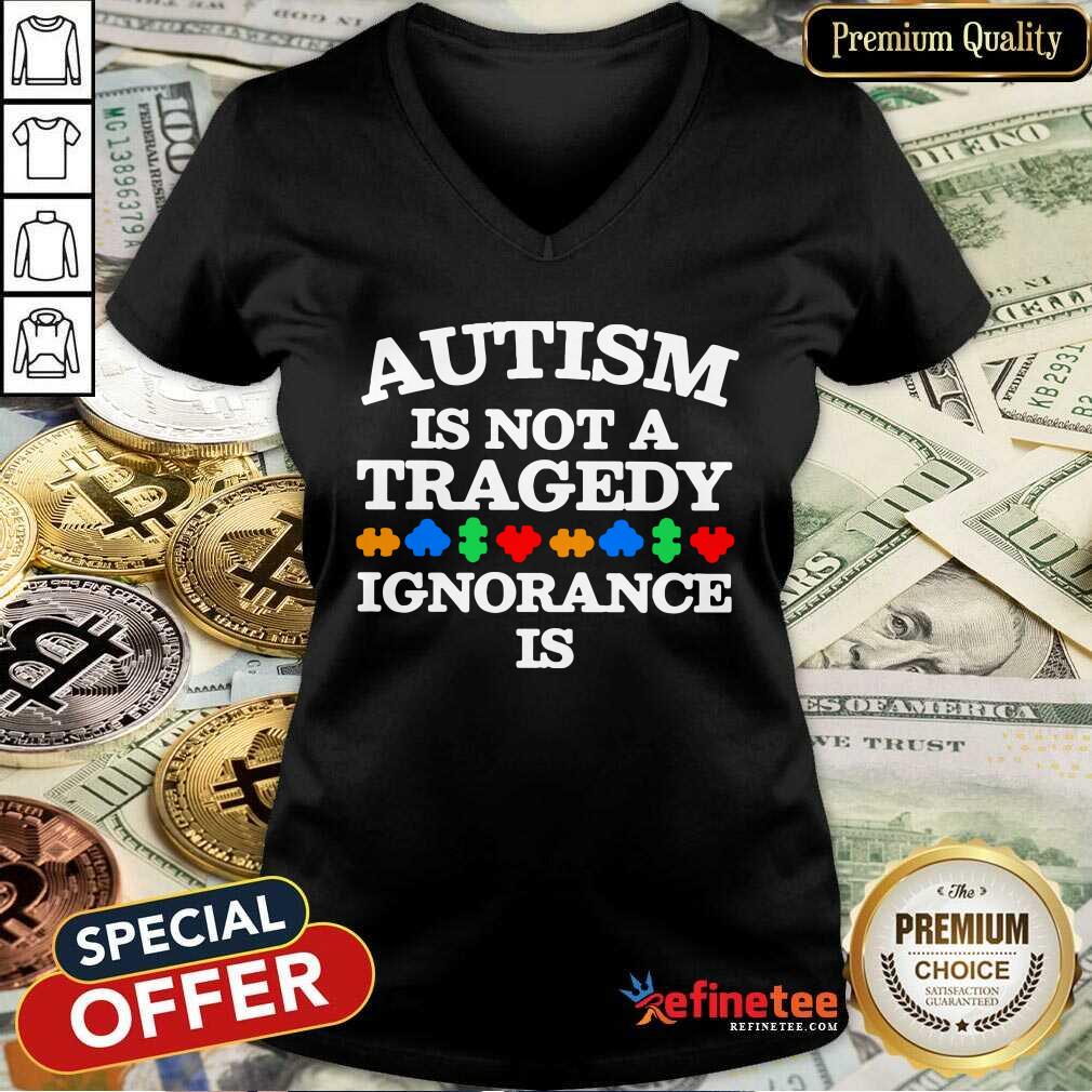 Perfect Autism Is Not A Tragedy Ignorance Is V-neck Perfect Autism Is Not A Tragedy Ignorance Is V-neck