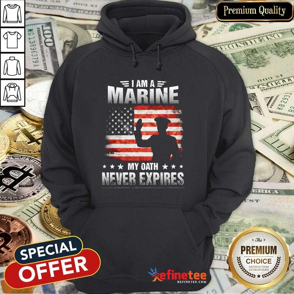 Perfect I Am A Marine My Oath Never Expires American Flag Veteran Shirt Hoodie - Design By Refinetee.com I Am A Marine My Oath Never Expires American Flag Veteran Shirt Hoodie - Design By Refinetee.com