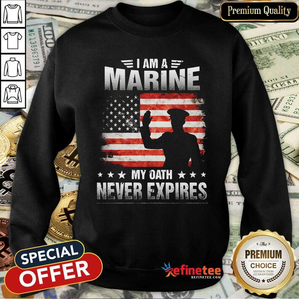 Perfect I Am A Marine My Oath Never Expires American Flag Veteran Sweatshirt - Design By Refinetee.com I Am A Marine My Oath Never Expires American Flag Veteran Sweatshirt - Design By Refinetee.com