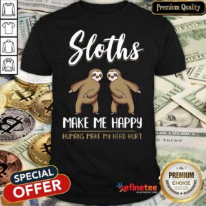 Perfect Sloths Make Me Happy Humans Make My Head Hurt Shirt - Design By Refinetee.com