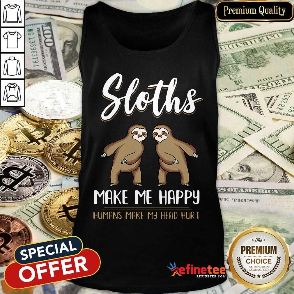 Perfect Sloths Make Me Happy Humans Make My Head Hurt Tank Top - Design By Refinetee.com Sloths Make Me Happy Humans Make My Head Hurt Tank Top - Design By Refinetee.com