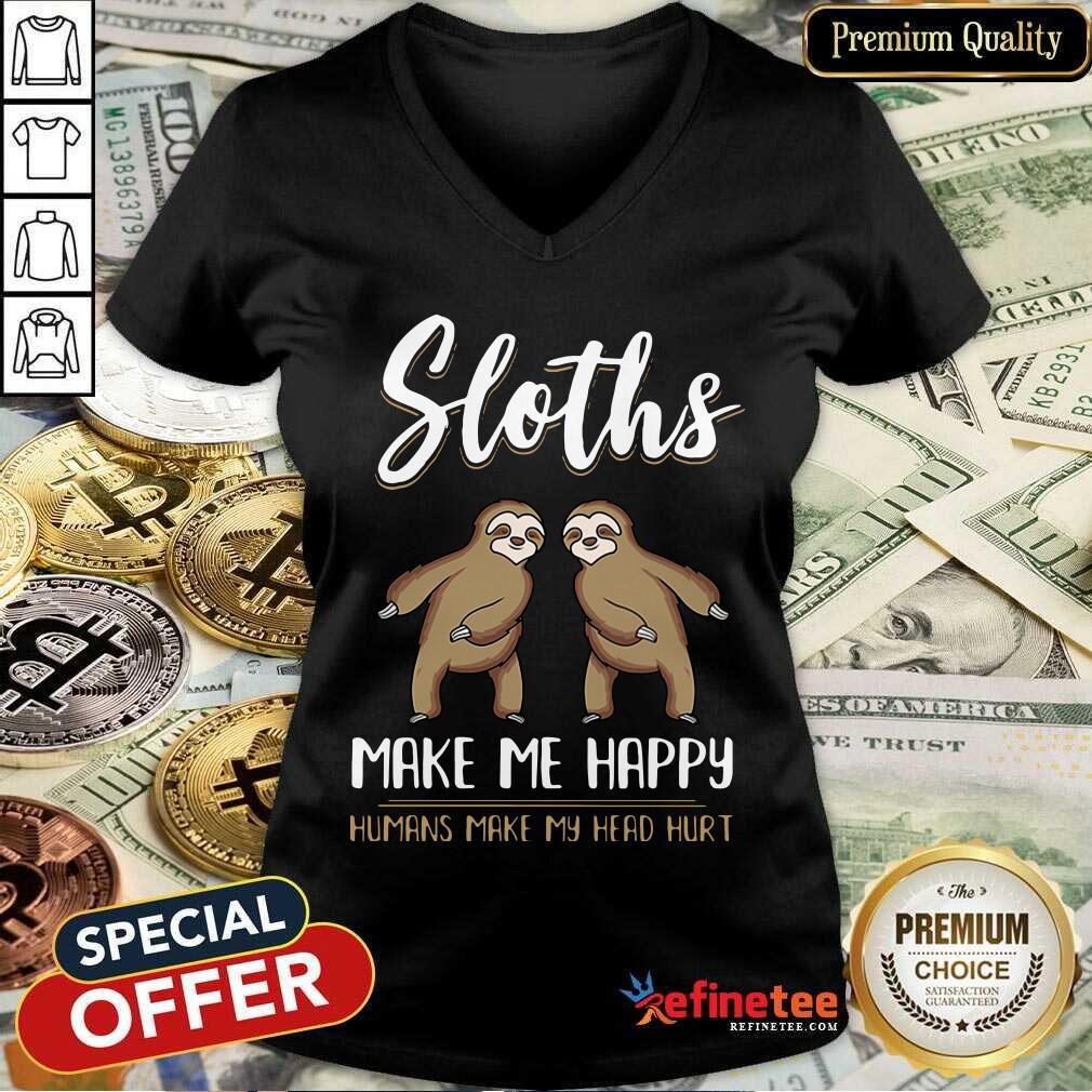 Perfect Sloths Make Me Happy Humans Make My Head Hurt V-neck - Design By Refinetee.com Sloths Make Me Happy Humans Make My Head Hurt V-neck - Design By Refinetee.com