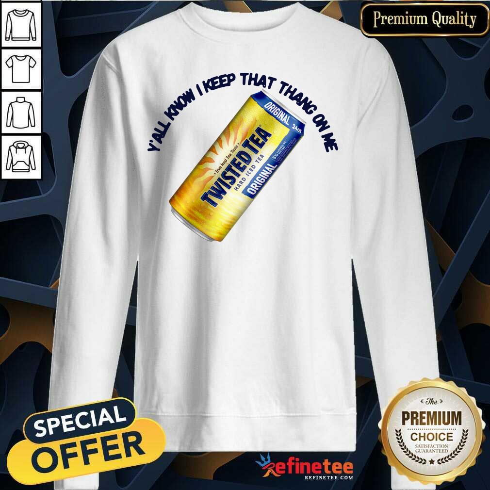 Perfect Twisted Tea Y’all Know I Keep That Thang On Me Sweatshirt - Design By Refinetee.com Twisted Tea Y’all Know I Keep That Thang On Me Sweatshirt - Design By Refinetee.com