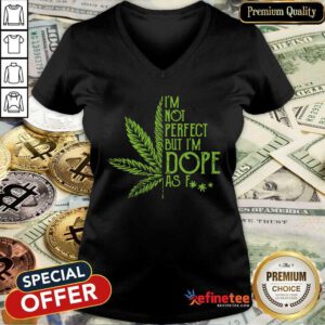 Premium Weed Im Not Perfect But Im Dope As Fuck V-neck