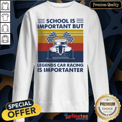 Pretty School Is Important But Legends Car Racing Is Importanter Vintage Sweatshirt