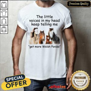 Pretty The Little Voices In My Head Keep Telling Me Get More Welsh Ponies Horses Shirt - Design By Refinetee.com