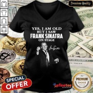 Pretty Yes I Am Old But I Saw Frank Sinatra On Stage Signature V-neck - Design By Refinetee.com