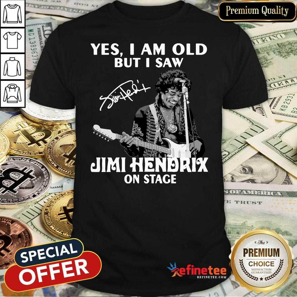 Pretty Yes I Am Old But I Saw Jimi Hendrix On Stage Signature Shirt - Design By Refinetee.com