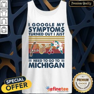 Pro I Google My Symptoms Turned Out I Just Need Go To Michigan Flowers Animal Vintage Tank Top