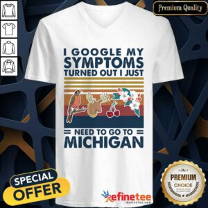 Pro I Google My Symptoms Turned Out I Just Need Go To Michigan Flowers Animal Vintage V-neck