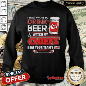 Pro I Just Want To Drink Beer And Watch My Kansas City Chiefs Beat Your Teams Ass Qurantined Sweatshirt - Design By Refinetee.com