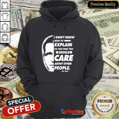 Pro Quote I Don’t Know How To Explain To You That You Should Care About Other People Dr Fauci Hoodie - Design By Refinetee.com