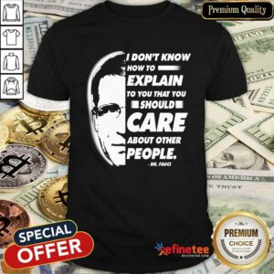 Pro Quote I Don’t Know How To Explain To You That You Should Care About Other People Dr Fauci Shirt - Design By Refinetee.com