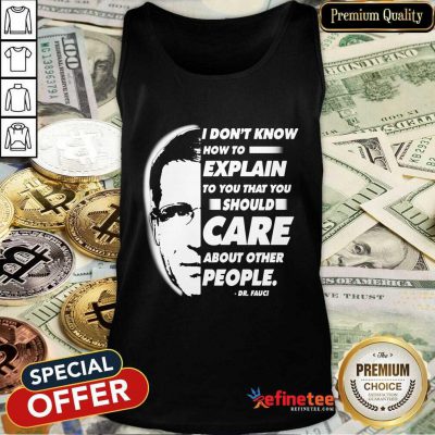 Pro Quote I Don’t Know How To Explain To You That You Should Care About Other People Dr Fauci Tank Top - Design By Refinetee.com
