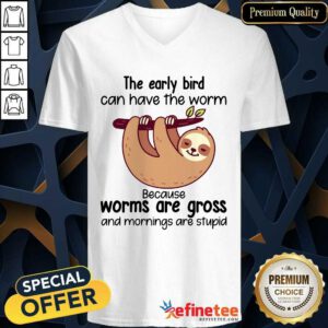 Pro Sloth The Early Bird Can Have The Worm Because Worms Are Gross And Mornings Are Stupid V-neck