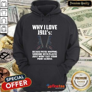 Pro Why I Love 1911 Because Pistol Whipping Someone With Plastic Just Won’t Get Your Point Across Hoodie