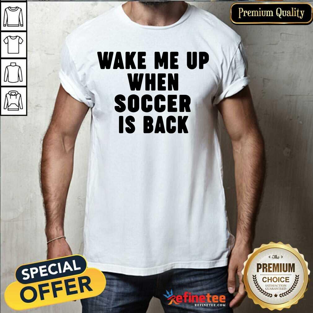 So Beautiful Wake Me Up When Soccer Is Back Shirt - Design By Refinetee.com