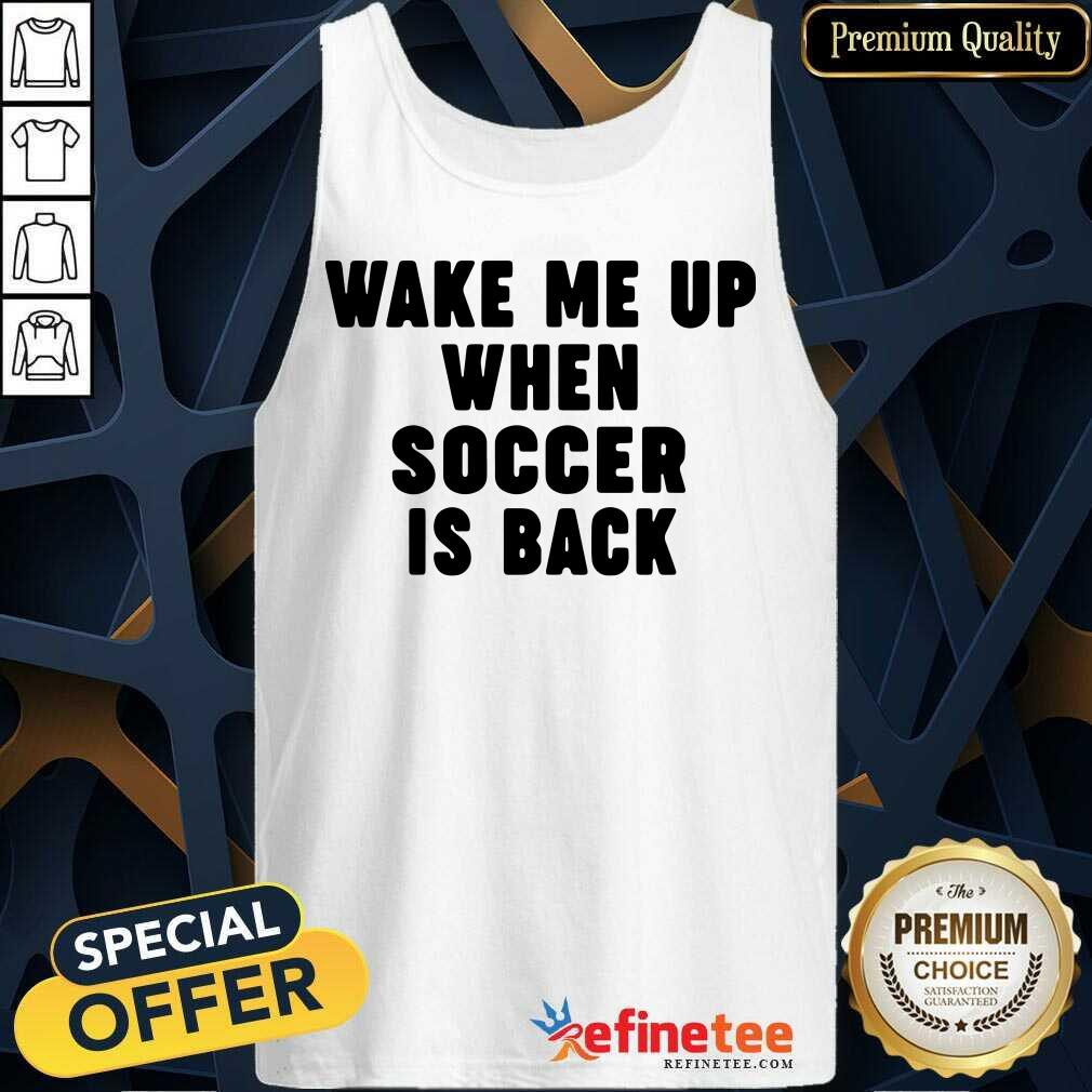 So Beautiful Wake Me Up When Soccer Is Back Tank Top - Design By Refinetee.com Wake Me Up When Soccer Is Back Tank Top - Design By Refinetee.com