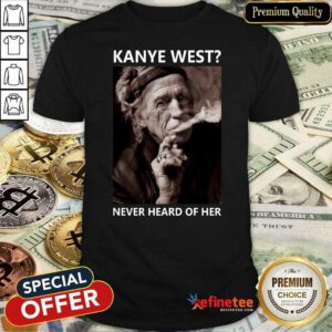 Super Nice Keith Richards Kanye West Never Heard Of Her Shirt