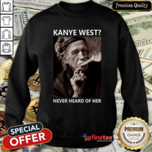 Super Nice Keith Richards Kanye West Never Heard Of Her Sweatshirt