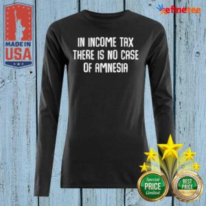 Top In Income Tax There Is No Case Of Amnesia Funny Accountant Long-sleeved