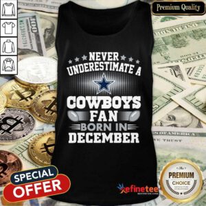 Top Never Underestimate Cowboys Fan Born In December Tank Top - Design By Refinetee.com