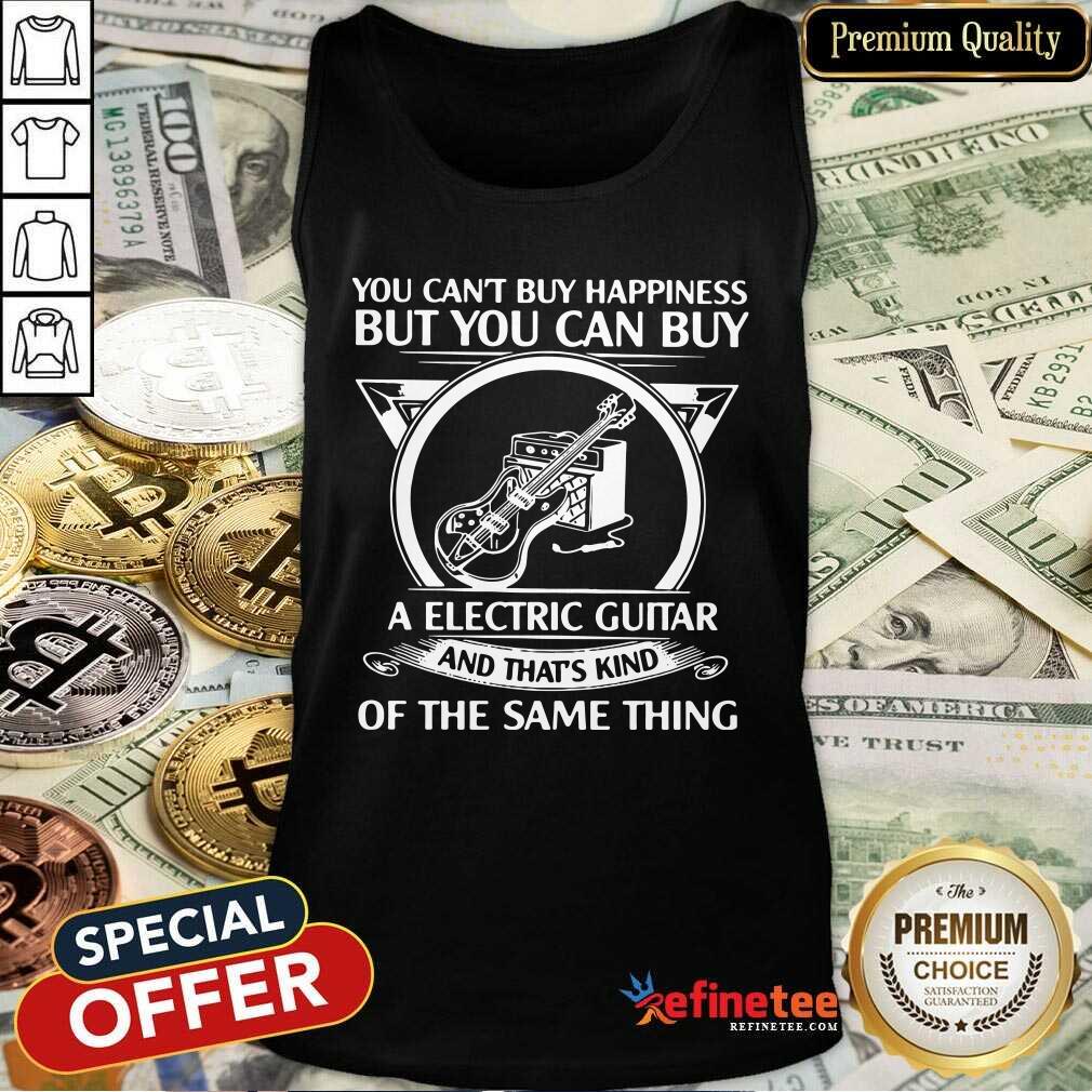 Top You Cant But Happiness But You Can Buy A Electric Guitar And That’s Kind Of The Same Thing Tank Top Top You Cant But Happiness But You Can Buy A Electric Guitar And That’s Kind Of The Same Thing Tank Top