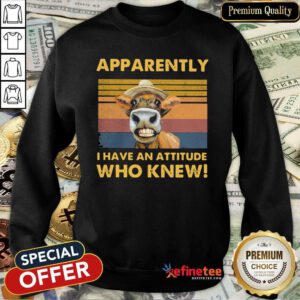 Wonderful Apparently I Have An Attitude Who Knew Cow Vintage Sweatshirt