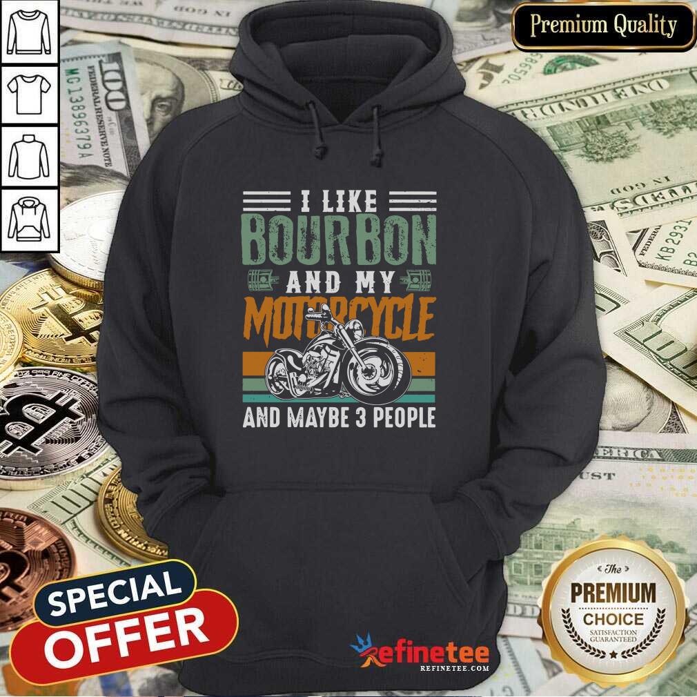 Wonderful I Like Bourbon And My Motorcycle And Maybe 3 People Vintage Hoodie - Design By Refinetee.com I Like Bourbon And My Motorcycle And Maybe 3 People Vintage Hoodie - Design By Refinetee.com