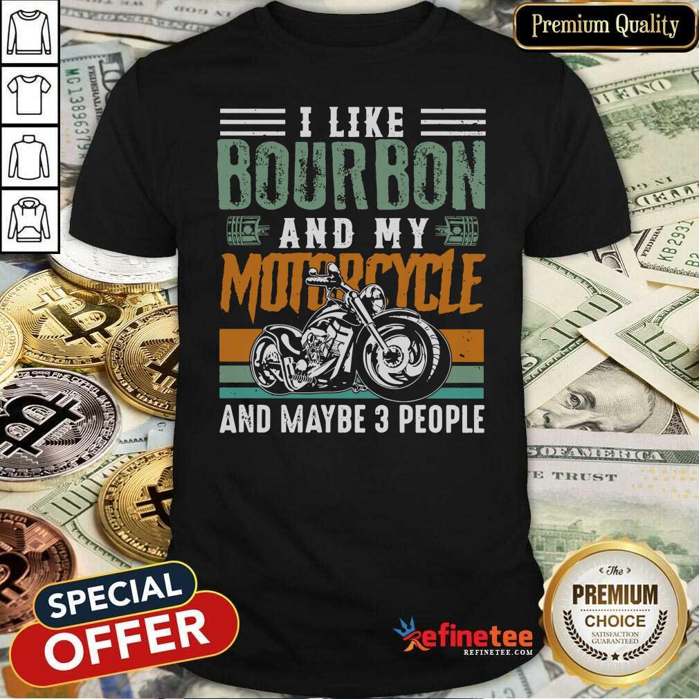 Wonderful I Like Bourbon And My Motorcycle And Maybe 3 People Vintage Shirt - Design By Refinetee.com