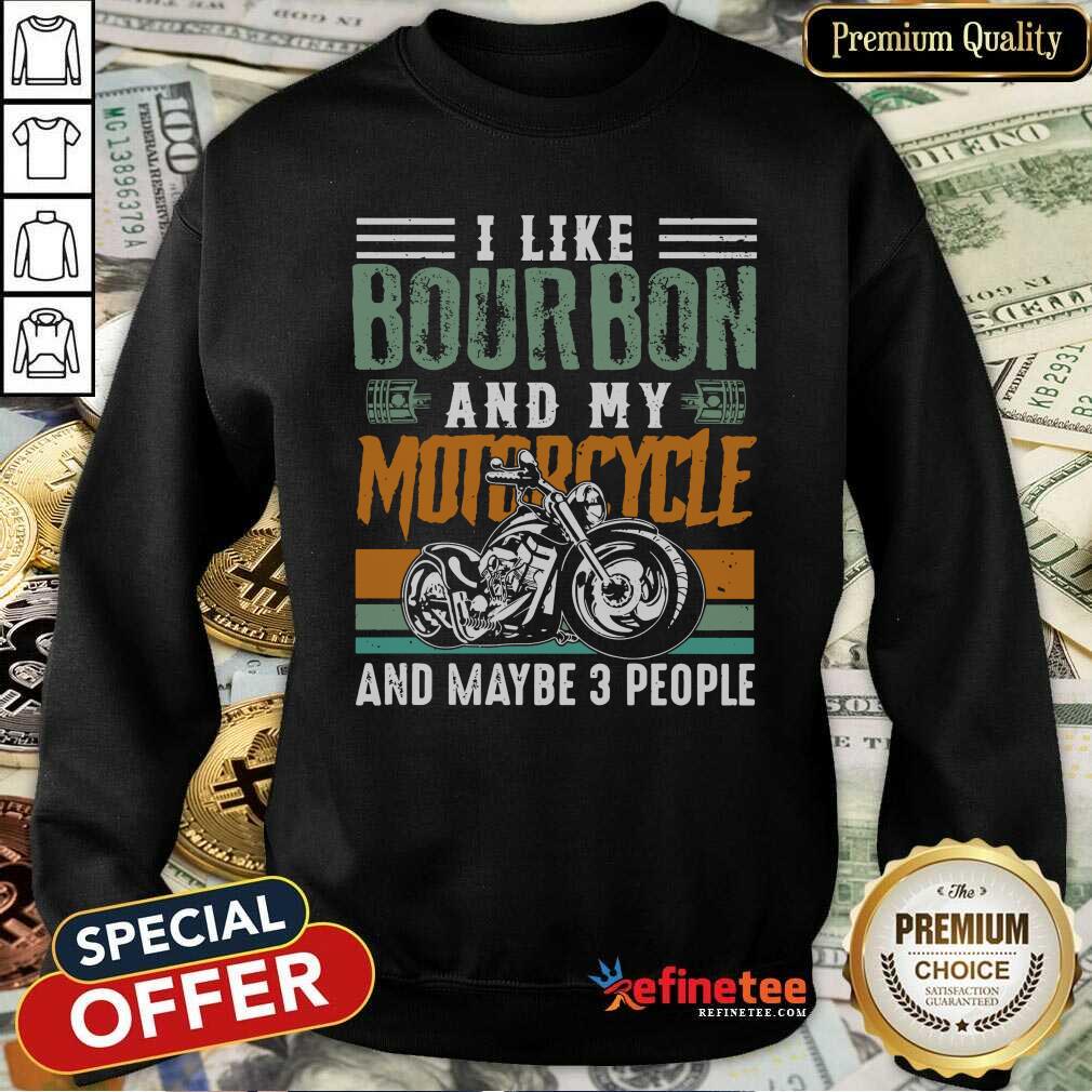 Wonderful I Like Bourbon And My Motorcycle And Maybe 3 People Vintage Sweatshirt - Design By Refinetee.com I Like Bourbon And My Motorcycle And Maybe 3 People Vintage Sweatshirt - Design By Refinetee.com