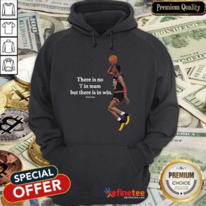 Wonderful There Is No I In Team But There In Win Michael Jordan Hoodie - Design By Refinetee.com