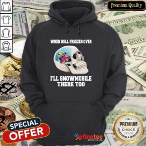 Wonderful When Hell Freezes Over I’ll Snowmobile There Too Hoodie