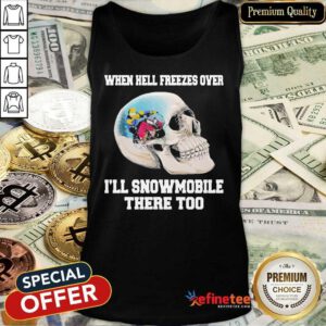 Wonderful When Hell Freezes Over I’ll Snowmobile There Too Tank Top
