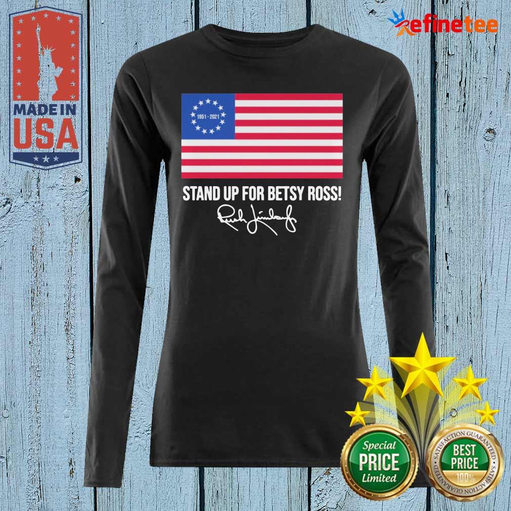 Cool Rush Limbaugh 1951 2021 Stand Up For Betsy Ross American Flag Signature Long-sleveed Rush Limbaugh 1951 2021 Stand Up For Betsy Ross American Flag Signature Long-sleveed