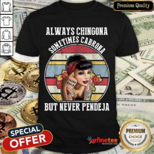 Excellent Chingona Cabrona Pendeja 23 Shirt