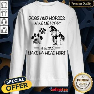 Excellent Dogs And Horses Make Me Happy 456 Sweatshirt