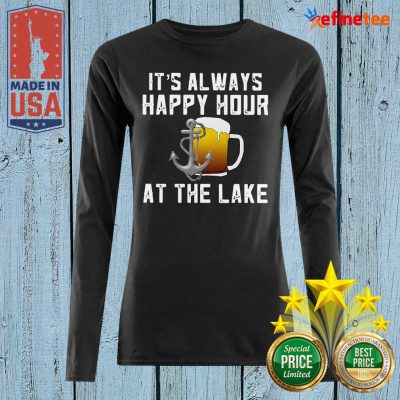 Excellent Its Always Happy Hour At The Lake Long-sleveed