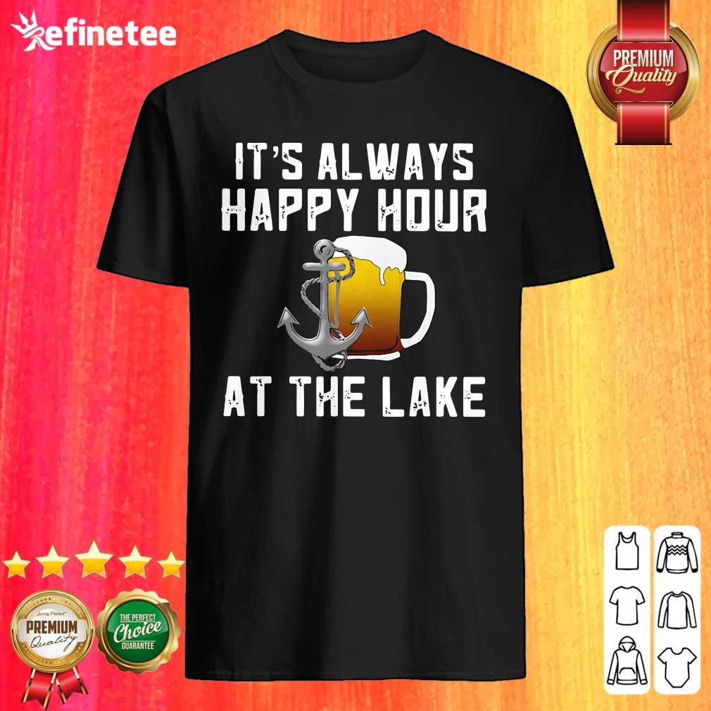 Excellent Its Always Happy Hour At The Lake Shirt