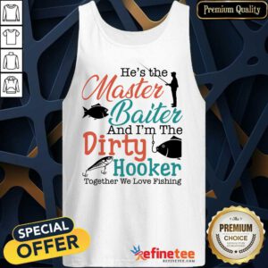 Fantastic He The Master Baiter And Im The Dirty Hooker Tank Top