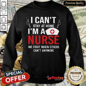 Fantastic I Cant Stay Home Im A Nurse 78 Sweatshirt
