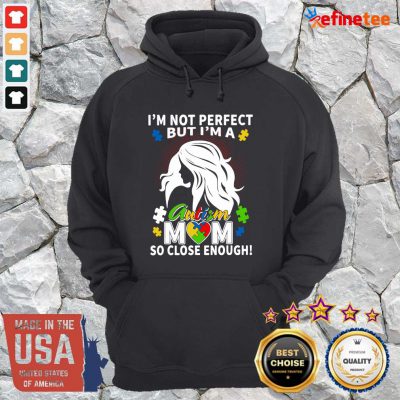 Fantastic Im Not Perfect But Im A Autism Mom So Close Enough Hoodie
