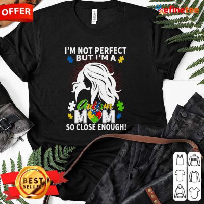 Fantastic Im Not Perfect But Im A Autism Mom So Close Enough Ladies-tee