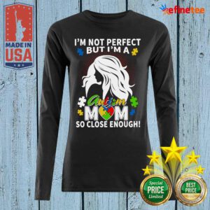 Fantastic Im Not Perfect But Im A Autism Mom So Close Enough Long-sleveed