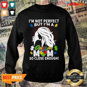 Fantastic Im Not Perfect But Im A Autism Mom So Close Enough Sweater
