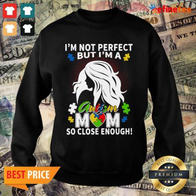 Fantastic Im Not Perfect But Im A Autism Mom So Close Enough Sweater
